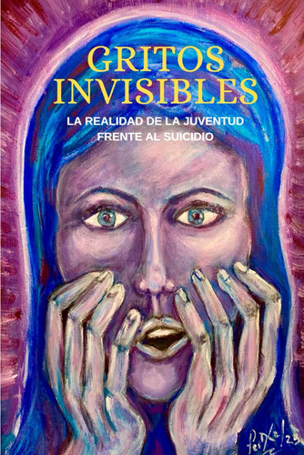 Libro: Gritos Invisibles: La Realidad De La Juventud En Suic