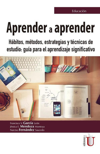 Aprender a aprender. Hábitos , métodos, estrategias y técnicas de estudio: guía para el aprendizaje significado., de Jéssica Mendoza y otros. Editorial Ediciones de la U, tapa blanda en español, 2018