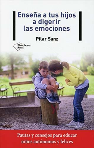 Ensena A Tus Hijos A Digerir Las Emociones, De Pilar Sanz. Plataforma Editorial, Tapa Blanda En Español