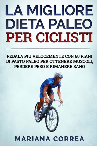 La Migliore Dieta Paleo Per Ciclisti: Pedala Piu Velocemente