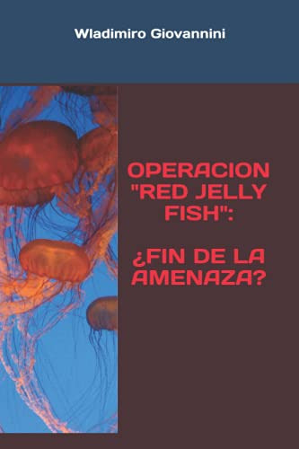 Operacion  Red Jelly Fish  ¿fin De La Amenaza?