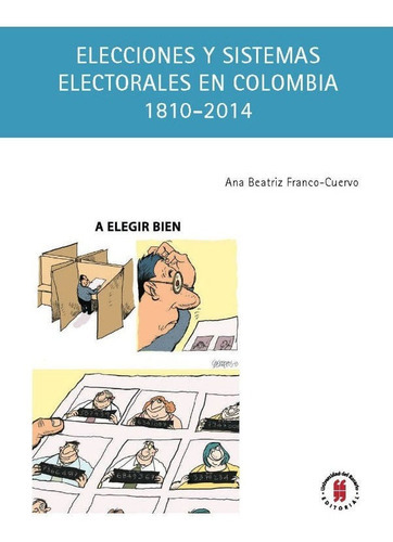 Elecciones Y Sistemas Electorales En Colombia (1810-2014), De Ana Beatriz Franco-cuervo. Editorial Universidad Del Rosario-uros, Tapa Blanda, Edición 2018 En Español