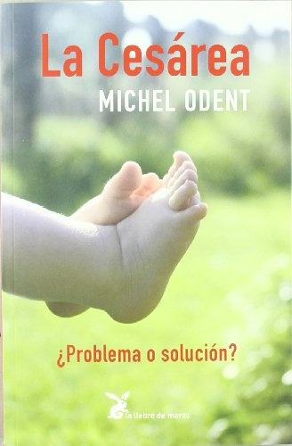 La Cesarea: Problema O Solucion? - Odent, Michel