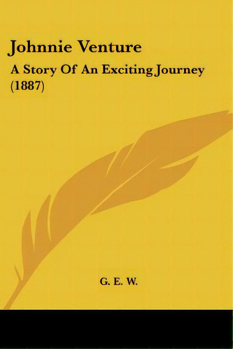 Johnnie Venture: A Story Of An Exciting Journey (1887), De G. E. W.. Editorial Kessinger Pub Llc, Tapa Blanda En Inglés