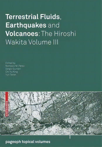 Terrestrial Fluids, Earthquakes And Volcanoes: The Hiroshi Wakita Volume Iii, De Nemesio M. Pérez. Editorial Birkhauser Verlag Ag, Tapa Blanda En Inglés