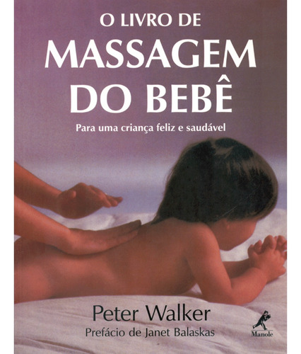 O livro de massagem do bebê para uma criança feliz e saudável, de Walker, Peter. Editora Manole LTDA, capa mole em português, 2000