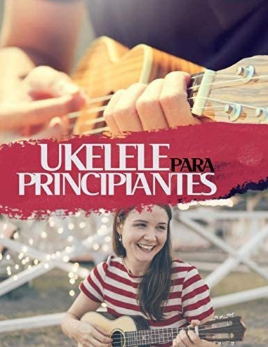 Libro: Ukelele Para Principiantes: Libro De Ukelele Con Para