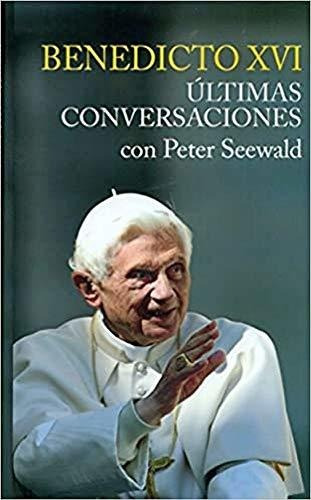 Ultimas Conversaciones. Benedicto Xvi Con Peter Seewald: 1 (