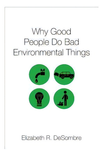 Why Good People Do Bad Environmental Things, De Elizabeth R. Desombre., Vol. 1. Editorial Oxford University Press Inc, Tapa Dura En Inglés
