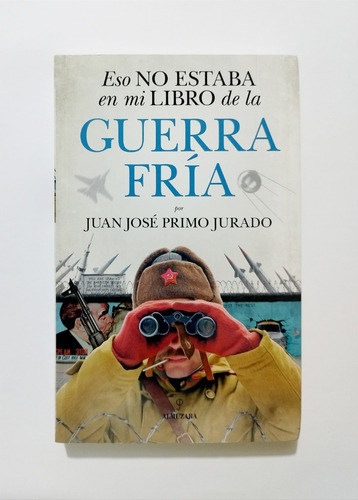 Eso No Estaba En Mi Libro De La Guerra Fría Juan José Primo