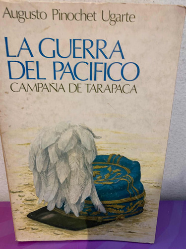 La Guerra Del Pacifico Campaña De Tarapaca Augusto Pinochet