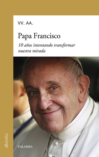 Papa Francisco. 10 Años Intentando Transformar Nuestra Mirada, De Vários Autores. Editorial Ediciones Palabra, S.a., Tapa Blanda En Español, 2023