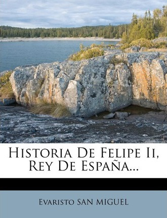 Libro Historia De Felipe Ii, Rey De Espa A... - Evaristo ...