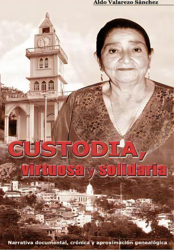 Custodia, Virtuosa Y Solidaria, De Aldo Valarezo Sanchez. Editorial Createspace Independent Publishing Platform, Tapa Blanda En Español
