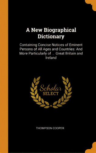 A New Biographical Dictionary: Containing Concise Notices Of Eminent Persons Of All Ages And Coun..., De Cooper, Thompson. Editorial Franklin Classics, Tapa Dura En Inglés