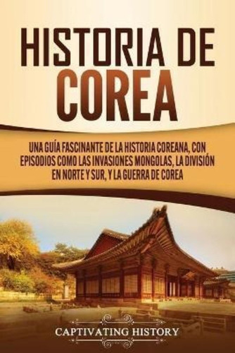 Historia De Corea : Una Guia Fascinante De La Historia Corea