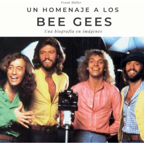 Un Homenaje A Los Bee Gees: Una Biografia En Imagenes