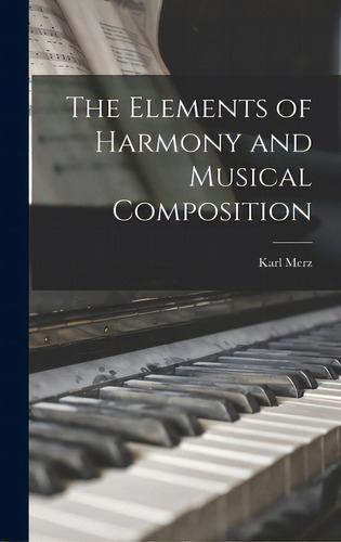 The Elements Of Harmony And Musical Composition, De Merz, Karl 1836-1890. Editorial Legare Street Pr, Tapa Dura En Inglés
