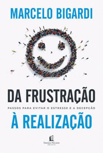 Da frustração à realização: Passos para evitar o estresse e a decepção, de Bigardi, Marcelo. Editora Thomas Nelson Brasil, capa mole em português