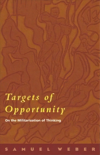 Targets Of Opportunity : On The Militarization Of Thinking, De Samuel Weber. Editorial Fordham University Press, Tapa Blanda En Inglés