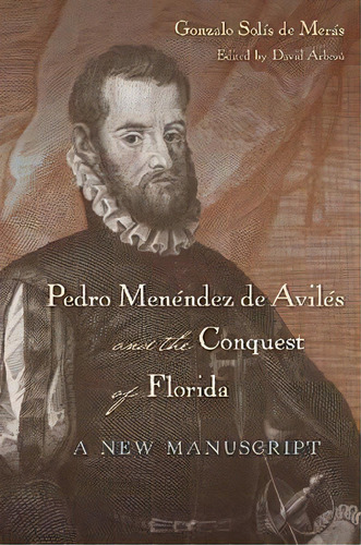 Pedro Menendez De Aviles And The Conquest Of Florida, De Gonzalo Solis De Meras. Editorial University Press Florida, Tapa Dura En Inglés