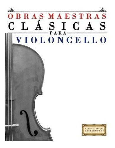 Obras Maestras Clásicas Para Violoncello: Piezas Fáciles De 