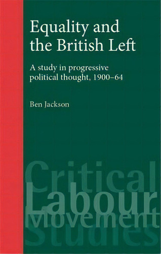 Equality And The British Left, De Dr. Ben Jackson. Editorial Manchester University Press, Tapa Blanda En Inglés