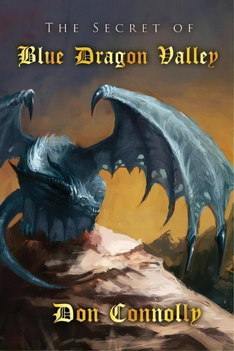 The Secret Of Blue Dragon Valley, De Don Nolly. Editorial Createspace Independent Publishing Platform, Tapa Blanda En Inglés