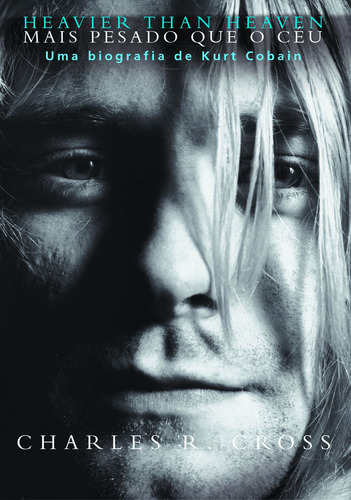 Heavier than heaven – Mais pesado que o céu: Uma biografia de Kurt Cobain, de Cross, Charles R.. Editora Globo S/A, capa mole em português, 2015