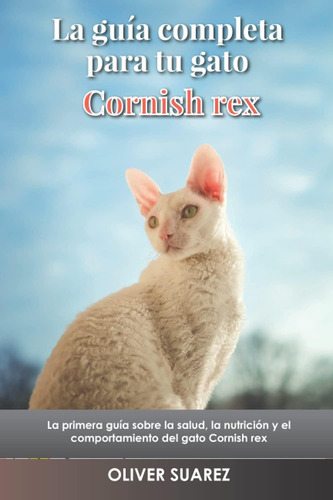 Libro: La Guía Completa Para Tu Gato Cornish Rex: La Primera