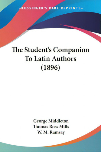 The Student's Companion To Latin Authors (1896), De Middleton, George., Vol. 1. Editorial Kessinger Pub Llc, Tapa Blanda En Inglés