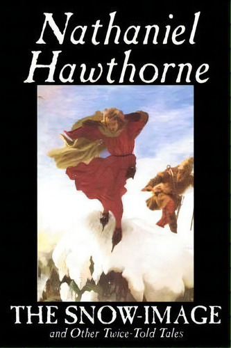 The Snow-image And Other Twice-told Tales, De Nathaniel Hawthorne. Editorial Alan Rodgers Books, Tapa Blanda En Inglés