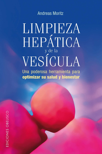 Limpieza hepática y de la vesícula: Una poderosa herramienta para optimizar su salud y bienestar, de Moritz, Andreas. Editorial Ediciones Obelisco, tapa blanda en español, 2007