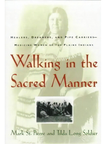 Walking In The Sacred Manner : Healers, Dreamers, And Pipe Carriers--medicine Women Of The Plains, De Mark St.pierre. Editorial Simon & Schuster, Tapa Blanda En Inglés