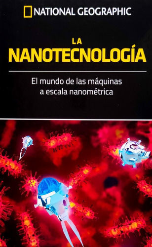 La Nanotecnologia: El Mundo De Las Máquinas A Escala Nanométrica, De National Geographic., Vol. 22. Editorial Rba, Tapa Dura, Edición 22 En Español, 2022