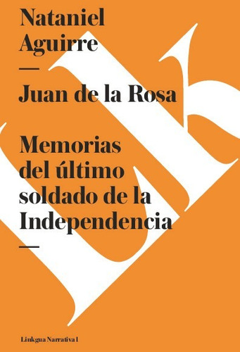 Juan De La Rosa. Memorias Último Soldado De Independencia -