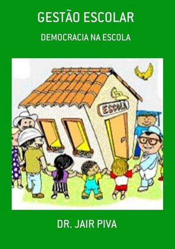 Gestão Escolar: Democracia Na Escola, De Dr. Jair Piva. Série Não Aplicável, Vol. 1. Editora Clube De Autores, Capa Mole, Edição 1 Em Português, 2017