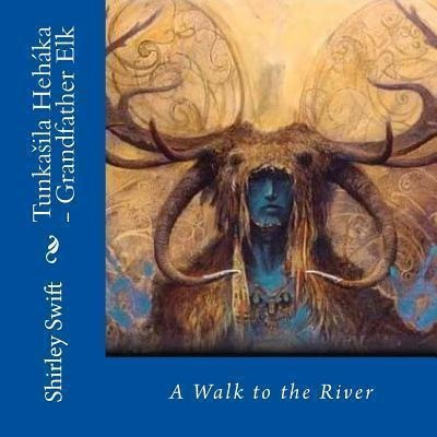 Tunkasila Hehaka - Grandfather Elk : A Walk To The River ...