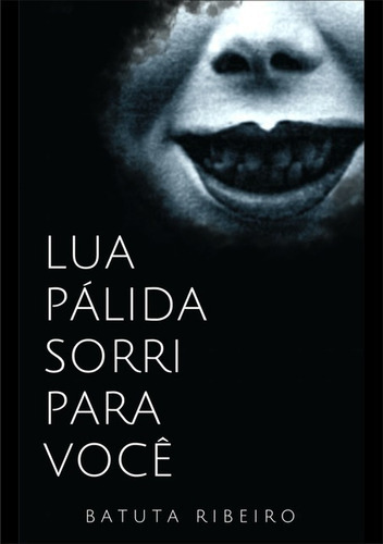 Lua Pálida Sorri Para Você, De Batuta Ribeiro. Série Não Aplicável, Vol. 1. Editora Clube De Autores, Capa Mole, Edição 1 Em Português, 2018