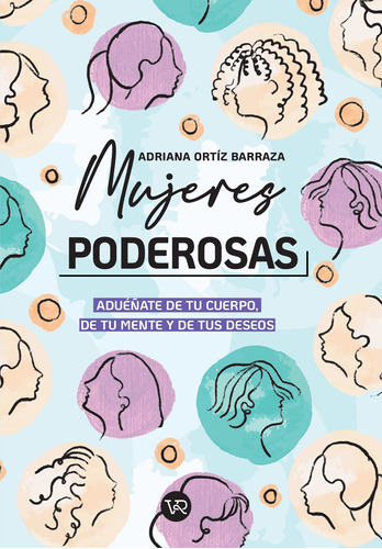 Mujeres poderosas: Aduéñate de tu cuerpo, de tu mente y de tus deseos, de Ortíz Barraza, Adriana. Editorial VR Editoras, tapa blanda en español, 2021