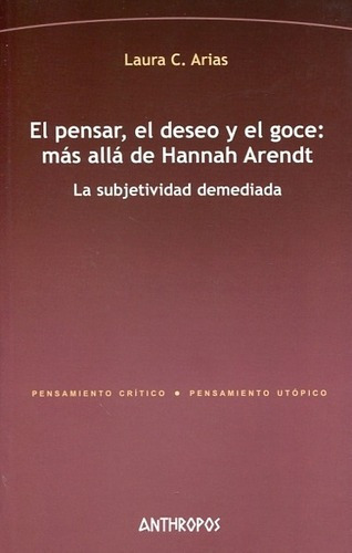 Pensar Deseo Y Goce Mas Allá De Arendt, Arias, Ant