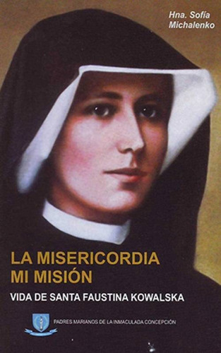 La Misericordia Mi Misión - Vida De Santa Faustina Kowalska