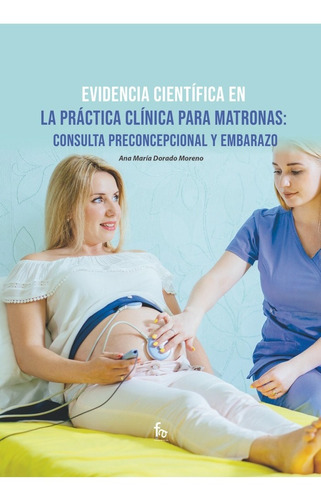 Evidencia Cientifica En La Practica Clinica Para Matronas:, De Dorado Moreno, Ana Maria. Editorial Formacion Alcala Sl, Tapa Blanda En Español