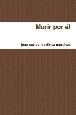 Morir Por El - Juan Carlos Martinez Martinez
