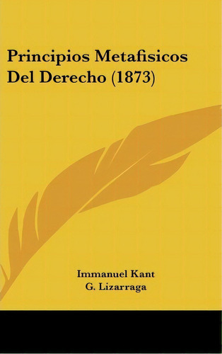 Principios Metafisicos Del Derecho (1873), De Immanuel Kant. Editorial Kessinger Publishing, Tapa Dura En Español