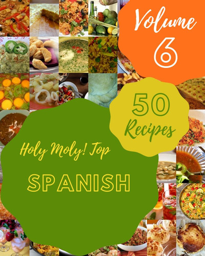 Libro: Holy Moly! Top 50 Spanish Recipes Volume 6: A Spanish