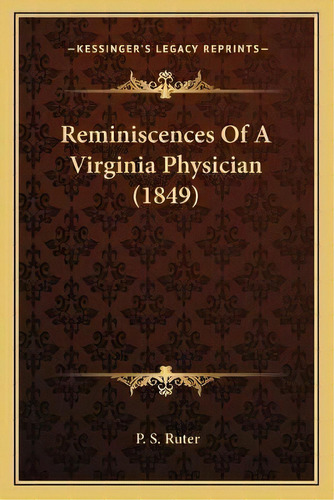 Reminiscences Of A Virginia Physician (1849), De P S Ruter. Editorial Kessinger Publishing, Tapa Blanda En Inglés