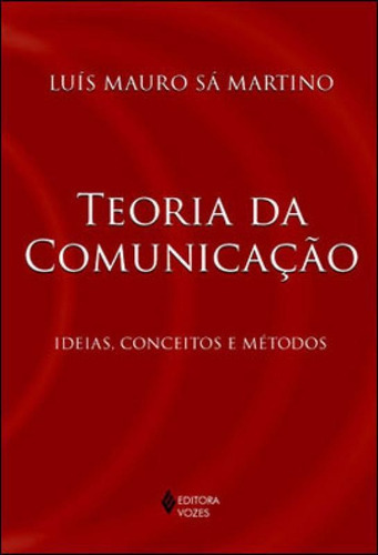 Teoria Da Comunicação: Ideias, Conceitos E Métodos, De Martino, Luís Mauro Sá. Editora Vozes, Capa Mole, Edição 5ª Edição - 2014 Em Português