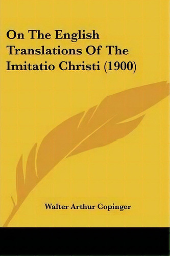 On The English Translations Of The Imitatio Christi (1900), De Walter Arthur Copinger. Editorial Kessinger Publishing, Tapa Blanda En Inglés