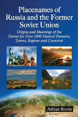 Placenames Of Russia And The Former Soviet Union : Origins And Meanings Of The Names For Over 200..., De Adrian Room. Editorial Mcfarland & Co Inc, Tapa Blanda En Inglés